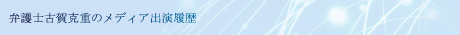 弁護士古賀克重のメディア出演履歴